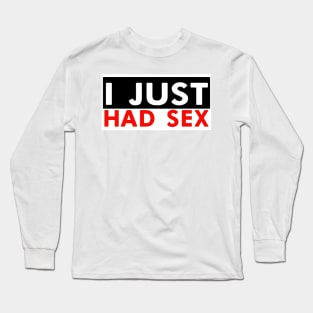 I JUST HAD SEX SHIRT DESIGN! Long Sleeve T-Shirt